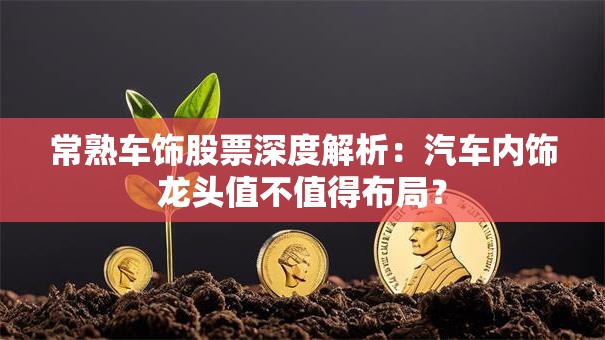 常熟车饰股票深度解析：汽车内饰龙头值不值得布局？