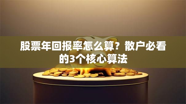 股票年回报率怎么算？散户必看的3个核心算法