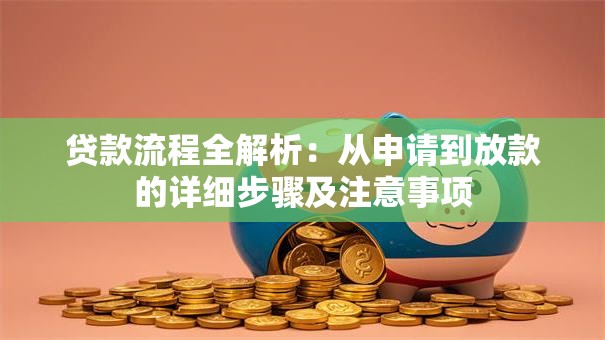贷款流程全解析：从申请到放款的详细步骤及注意事项