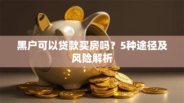 黑户可以贷款买房吗？5种途径及风险解析