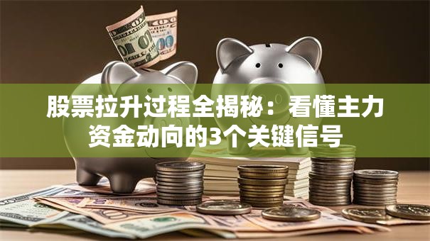 股票拉升过程全揭秘：看懂主力资金动向的3个关键信号