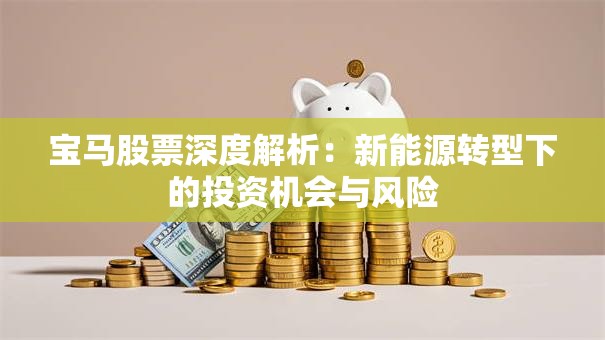 宝马股票深度解析：新能源转型下的投资机会与风险