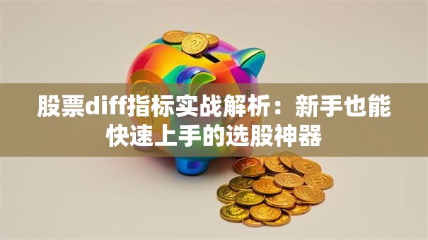 股票diff指标实战解析：新手也能快速上手的选股神器