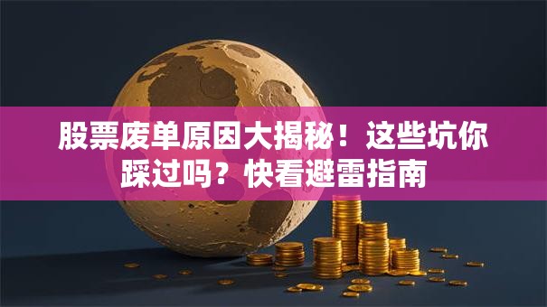股票废单原因大揭秘！这些坑你踩过吗？快看避雷指南