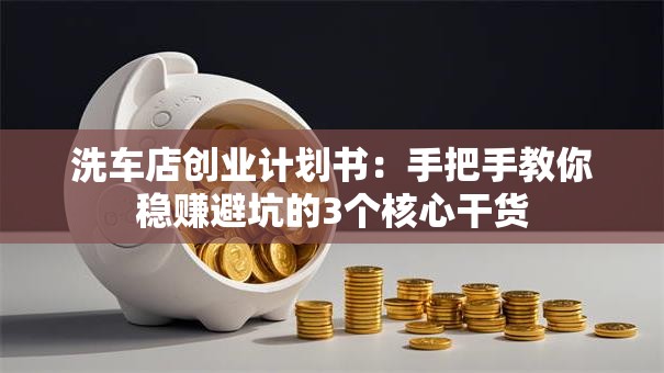 洗车店创业计划书：手把手教你稳赚避坑的3个核心干货