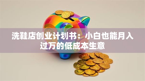 洗鞋店创业计划书：小白也能月入过万的低成本生意
