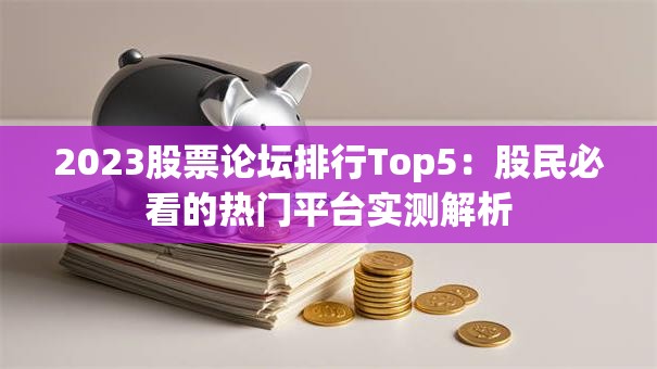 2023股票论坛排行Top5：股民必看的热门平台实测解析