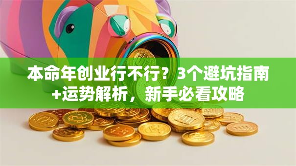 本命年创业行不行？3个避坑指南+运势解析，新手必看攻略