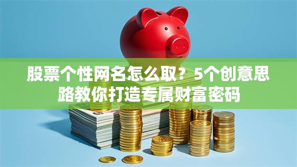 股票个性网名怎么取？5个创意思路教你打造专属财富密码