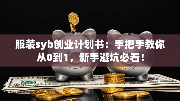 服装syb创业计划书：手把手教你从0到1，新手避坑必看！