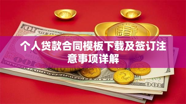 个人贷款合同模板下载及签订注意事项详解