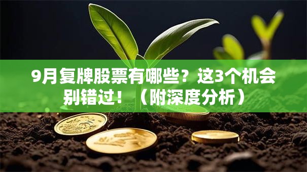 9月复牌股票有哪些？这3个机会别错过！（附深度分析）