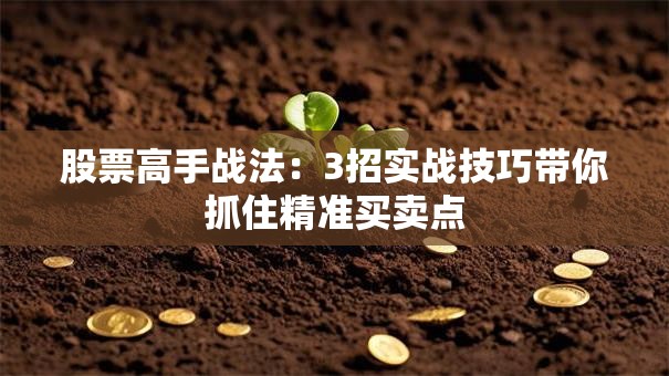 股票高手战法：3招实战技巧带你抓住精准买卖点