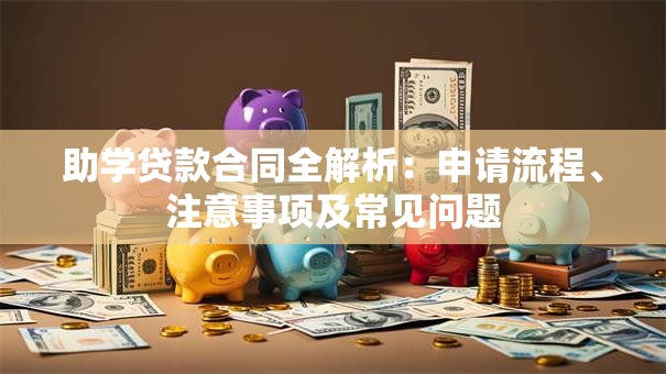 助学贷款合同全解析：申请流程、注意事项及常见问题