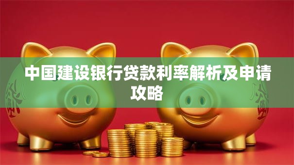 中国建设银行贷款利率解析及申请攻略