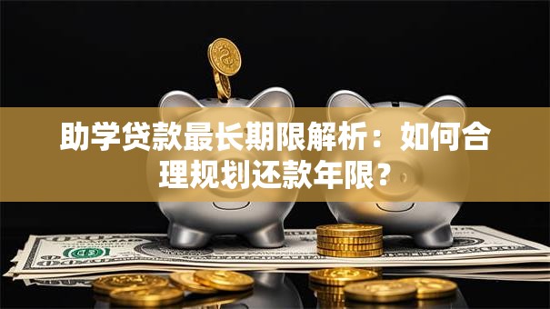 助学贷款最长期限解析：如何合理规划还款年限？
