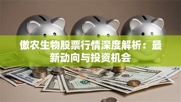 傲农生物股票行情深度解析：最新动向与投资机会