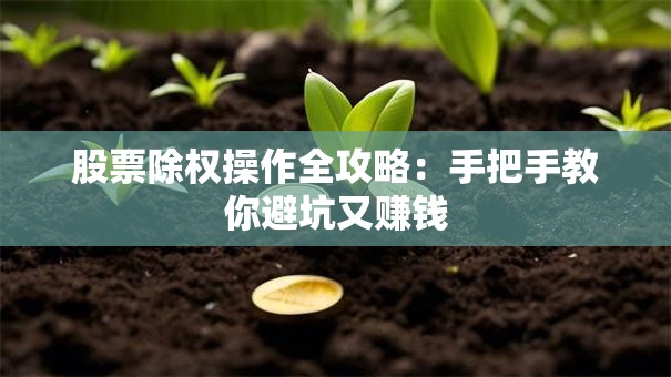 股票除权操作全攻略：手把手教你避坑又赚钱
