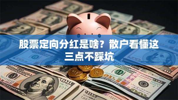股票定向分红是啥？散户看懂这三点不踩坑