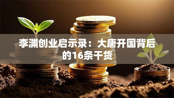 李渊创业启示录：大唐开国背后的16条干货