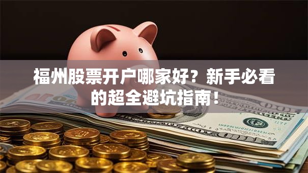 福州股票开户哪家好？新手必看的超全避坑指南！