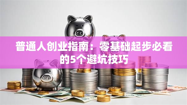 普通人创业指南：零基础起步必看的5个避坑技巧