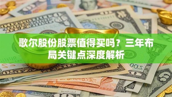 歌尔股份股票值得买吗？三年布局关键点深度解析