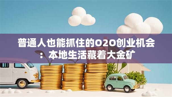 普通人也能抓住的O2O创业机会：本地生活藏着大金矿