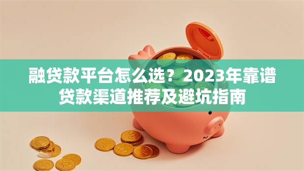 融贷款平台怎么选？2023年靠谱贷款渠道推荐及避坑指南