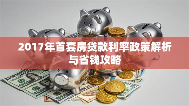 2017年首套房贷款利率政策解析与省钱攻略