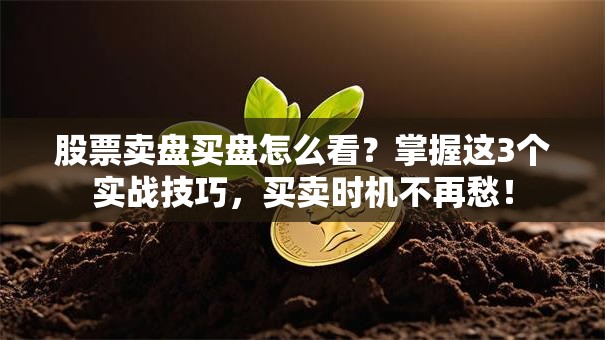 股票卖盘买盘怎么看？掌握这3个实战技巧，买卖时机不再愁！