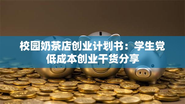 校园奶茶店创业计划书：学生党低成本创业干货分享