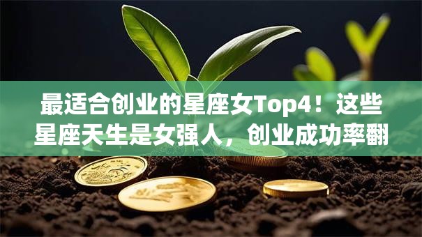 最适合创业的星座女Top4！这些星座天生是女强人，创业成功率翻倍？