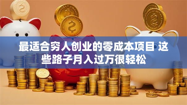 最适合穷人创业的零成本项目 这些路子月入过万很轻松