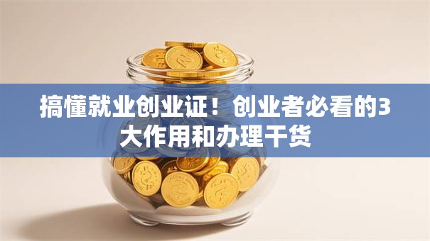 搞懂就业创业证！创业者必看的3大作用和办理干货