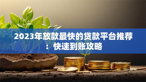 2023年放款最快的贷款平台推荐：快速到账攻略