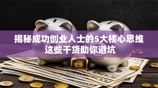 揭秘成功创业人士的5大核心思维 这些干货助你避坑