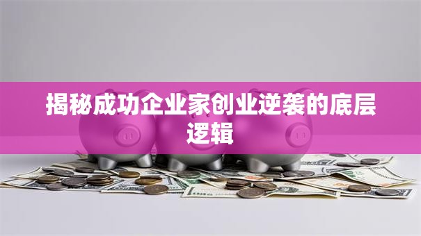 揭秘成功企业家创业逆袭的底层逻辑