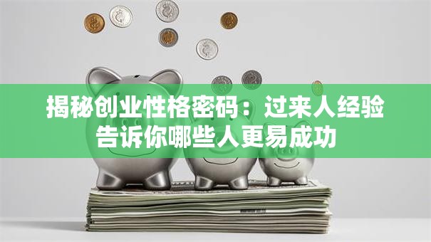 揭秘创业性格密码：过来人经验告诉你哪些人更易成功