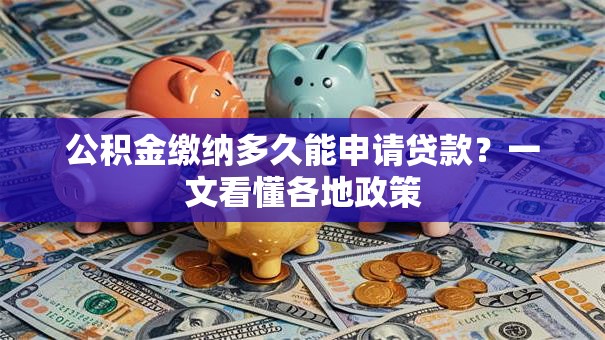 公积金缴纳多久能申请贷款？一文看懂各地政策