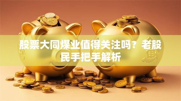 股票大同煤业值得关注吗？老股民手把手解析
