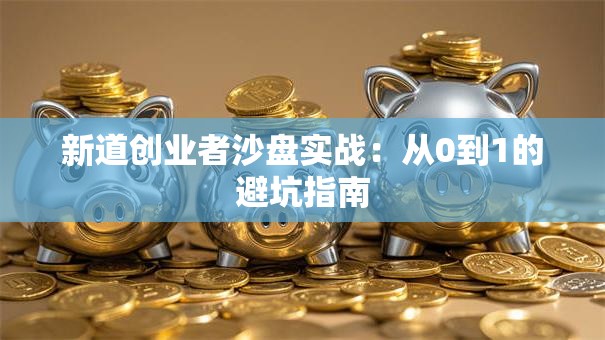 新道创业者沙盘实战：从0到1的避坑指南