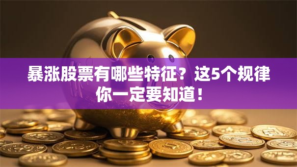 暴涨股票有哪些特征？这5个规律你一定要知道！
