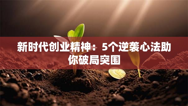新时代创业精神：5个逆袭心法助你破局突围