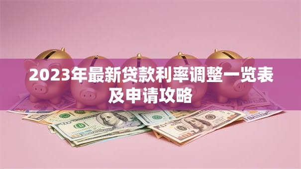 2023年最新贷款利率调整一览表及申请攻略
