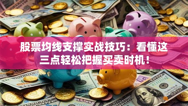 股票均线支撑实战技巧：看懂这三点轻松把握买卖时机！