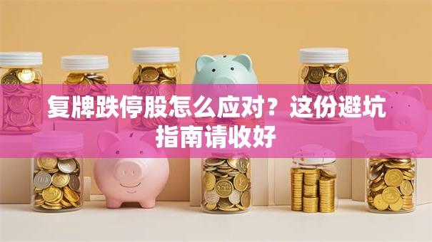 复牌跌停股怎么应对？这份避坑指南请收好