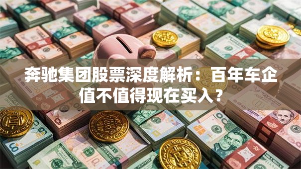 奔驰集团股票深度解析：百年车企值不值得现在买入？