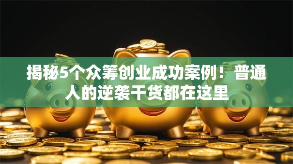 揭秘5个众筹创业成功案例！普通人的逆袭干货都在这里