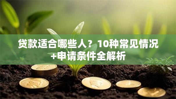贷款适合哪些人？10种常见情况+申请条件全解析